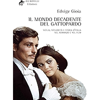Il Mondo Decadente del Gattopardo: Sicilia, sicilianità e storia d’Italia nel romanzo e nel film (Italian Edition) book cover Il Mondo Decadente del Gattopardo: Sicilia, sicilianità e storia d’Italia nel romanzo e nel film (Italian Edition) book cover