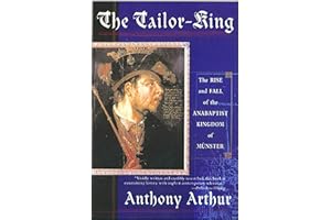 The Tailor-King: The Rise and Fall of the Anabaptist Kingdom of Münster