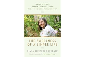 The Sweetness of a Simple Life: Tips for Healthier, Happier and Kinder Living from a Visionary Natural Scientist