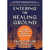 Entering the Healing Ground: The Wild Edge of Sorrow Official Workbook--Reflections, rituals, and meditations for grief and renewal