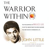 The Warrior Within: The Philosophies of Bruce Lee to Better Understand the World around You and Achieve a Rewarding Life