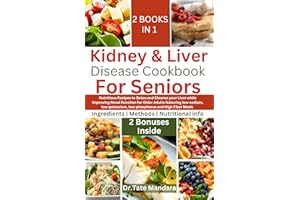 Kidney and Liver Disease Cookbook For Seniors : Nutritious Recipes to Detox and Cleanse Your Liver while Improving Renal Func