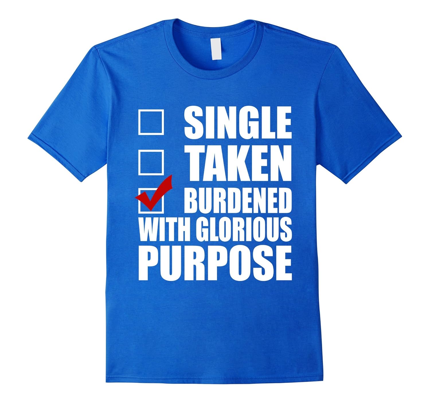 Single Taken Burdened with Glorious Purpose TshirtTD Teedep