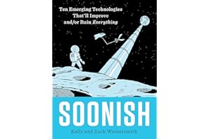 Soonish: Ten Emerging Technologies That'll Improve and/or Ruin Everything