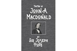 The Day of John A. Macdonald: A Chronicle of the First Prime Minister of the Dominion