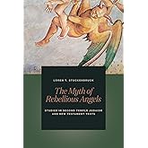 The Myth of Rebellious Angels: Studies in Second Temple Judaism and New Testament Texts