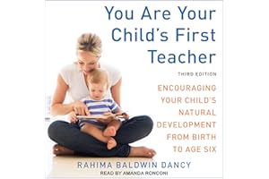 You Are Your Child's First Teacher: Encouraging Your Child's Natural Development from Birth to Age Six