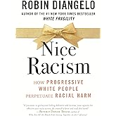 Nice Racism: How Progressive White People Perpetuate Racial Harm