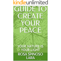 GUIDE TO CREATE YOUR PEACE: YOUR NATURE IS YOUR LIGHT (Spanish Edition) book cover