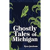 Ghostly Tales of Michigan (Hauntings, Horrors & Scary Ghost Stories)