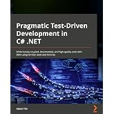 Pragmatic Test-Driven Development in C# and .NET: Write loosely coupled, documented, and high-quality code with DDD using familiar tools and libraries
