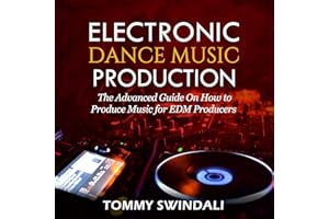 Electronic Dance Music Production: The Advanced Guide on How to Produce Music for EDM Producers