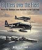 Fighters Over the Fleet: Naval Air Defence from Biplanes to the Cold War