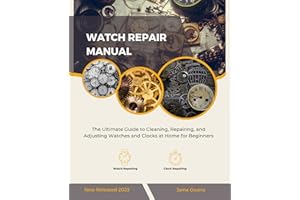 Watch Repair Manual: The Ultimate Guide to Cleaning, Repairing, and Adjusting Watches and Clocks at Home for Beginners