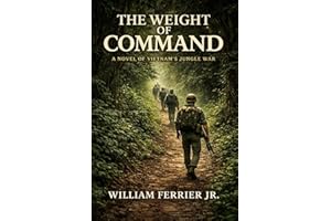 THE WEIGHT OF COMMAND: A Novel of Vietnam's Jungle War (The Way Home Is Closed, Vietnam)