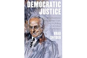 Democratic Justice: Felix Frankfurter, the Supreme Court, and the Making of the Liberal Establishment