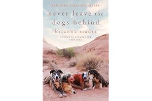 Never Leave the Dogs Behind: A Memoir – The New York Times Bestseller About Surviving Divorce and Rebuilding in the Utah Dese