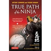 True Path of the Ninja: The Definitive Translation of the Shoninki (The Authentic Ninja Training Manual)