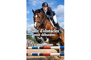 Saut d'Obstacles pour Débutants: Le guide complet d'initiation pour apprendre à sauter avec sécurité, technique et confiance 