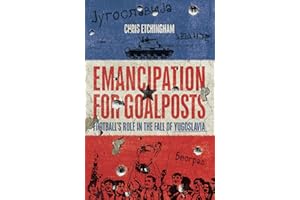 Emancipation for Goalposts: Football's Role in the Fall of Yugoslavia