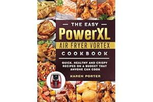 The Easy PowerXL Air Fryer Vortex Cookbook: Quick, Healthy and Crispy Recipes on a Budget That Anyone Can Cook