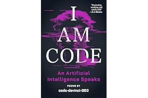 I Am Code: An Artificial Intelligence Speaks: Poems