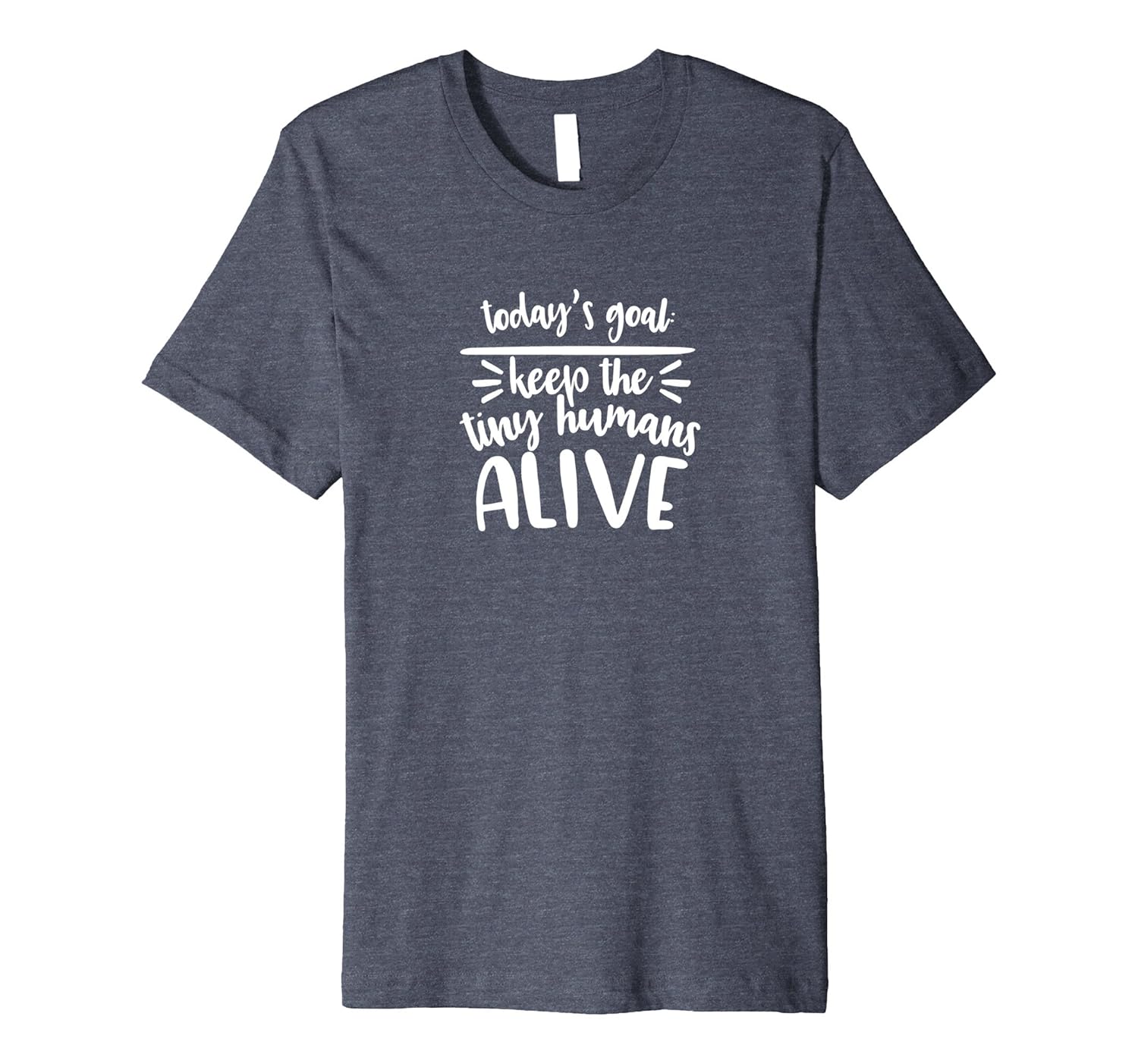 Today's Goal Keep Tiny Humans Alive Funny Mommy T-shirt-anz