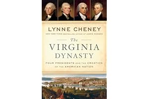 The Virginia Dynasty: Four Presidents and the Creation of the American Nation