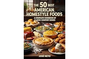 The 50 Best American Homestyle Foods: A Complete Cookbook of Classic Comfort Dishes (Cookbooks & Culinary Recipes)