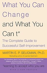 What You Can Change and What You Can't: The Complete Guide to Successful Self-Improvement