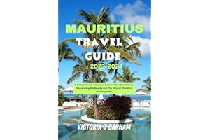 Mauritius Travel Guide 2023-2024: A Comprehensive Guide to Explore Mauritius Islands: Discovering the Beauty and The Natural 
