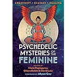 Psychedelic Mysteries of the Feminine: Creativity, Ecstasy, and Healing