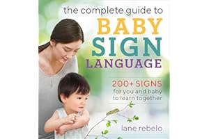 The Complete Guide to Baby Sign Language: 200+ Signs for You and Baby to Learn Together