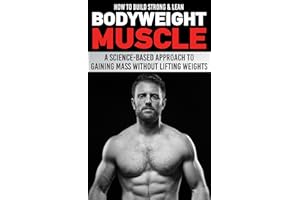How to Build Strong & Lean Bodyweight Muscle: A Science-based Approach to Gaining Mass without Lifting Weights
