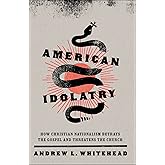 American Idolatry: How Christian Nationalism Betrays the Gospel and Threatens the Church