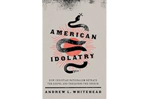 American Idolatry: How Christian Nationalism Betrays the Gospel and Threatens the Church
