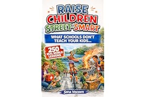 Raise Children Street-Smart - What Schools Don't Teach Your Kids : 250 Real World Lessons to Build Confident, Independent, Re