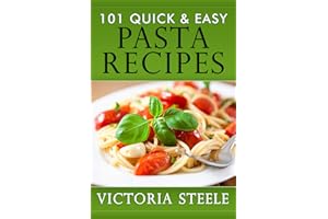 101 Quick & Easy Pasta Recipes: (Cooking 101 Cookbook Series - Pasta Cookbook)