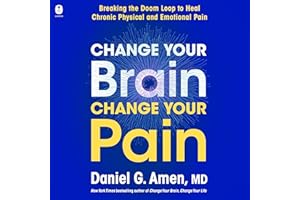 Change Your Brain, Change Your Pain: Breaking the Doom Loop to Heal Chronic Physical and Emotional Pain