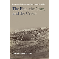 The Blue, the Gray, and the Green: Toward an Environmental History of the Civil War (UnCivil Wars Ser.) book cover