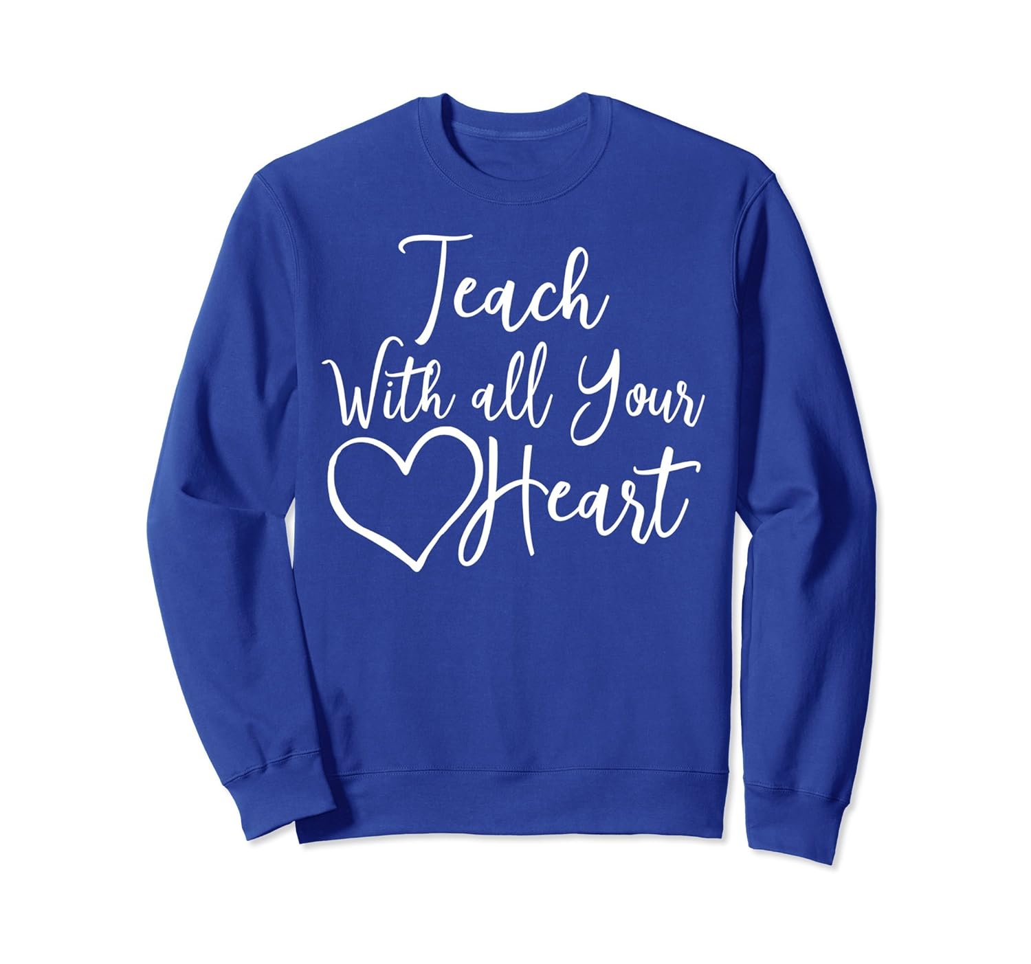 Teach With All Your Heart Sweatshirt Teachers Inspiring Gift-anz