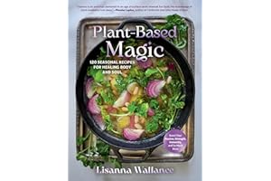 Plant-Based Magic: 120 Seasonal Recipes for Healing Body and Soul