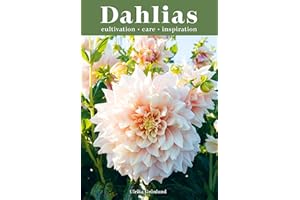 Dahlias: Inspiration, Cultivation and Care for 222 Varieties