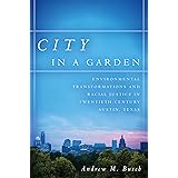 City in a Garden: Environmental Transformations and Racial Justice in Twentieth-Century Austin, Texas