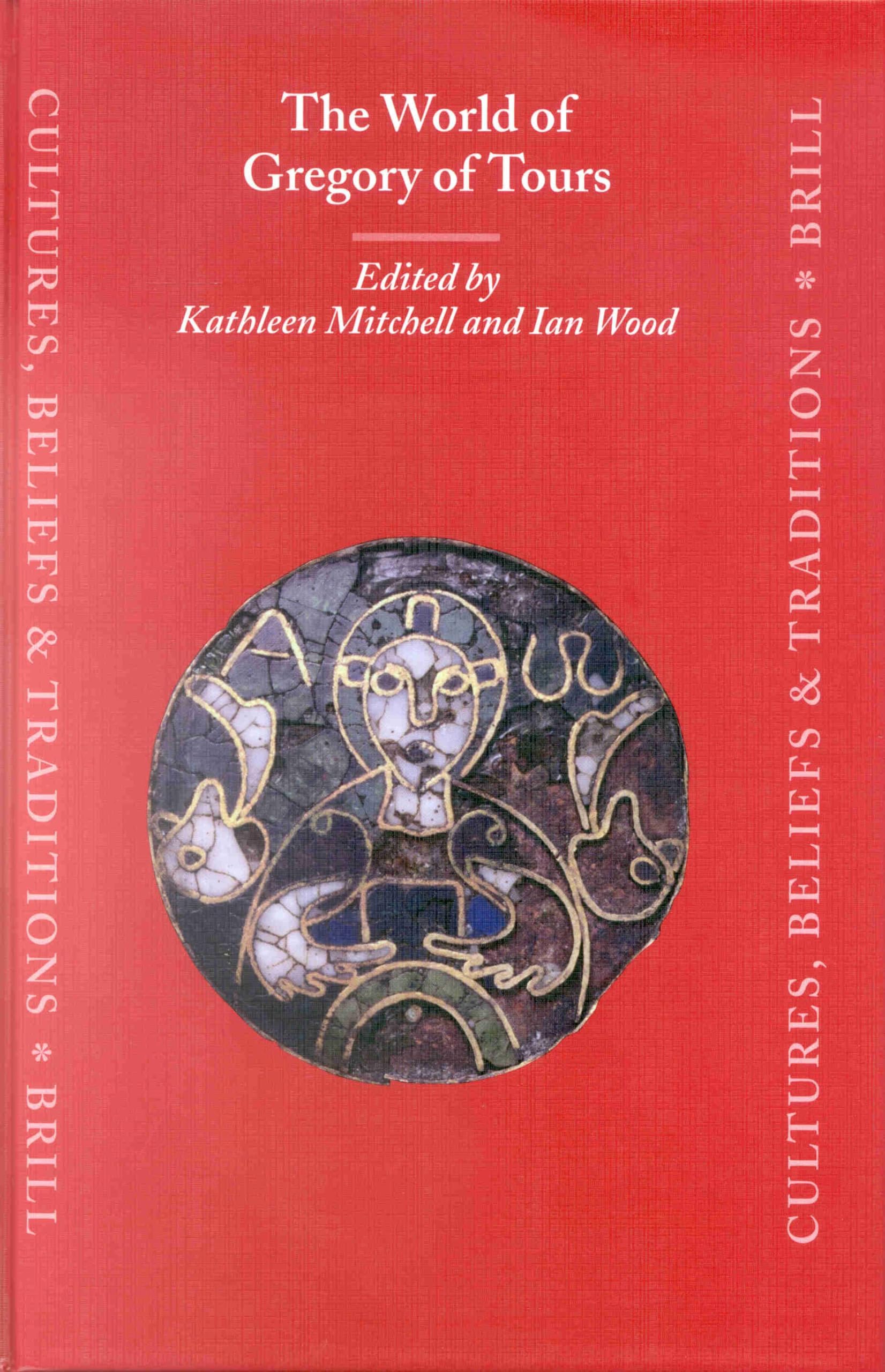 The World of Gregory of Tours (Cultures, Beliefs & Traditions: Mediaeval & Early Modern Peoples): 8 (Cultures, Beliefs and Traditions: Medieval and Early Modern)