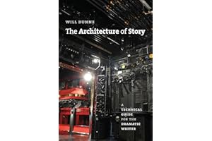 The Architecture of Story: A Technical Guide for the Dramatic Writer (Chicago Guides to Writing, Editing, and Publishing)