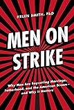 Men on Strike: Why Men Are Boycotting Marriage, Fatherhood, and the American Dream - and Why It Matters