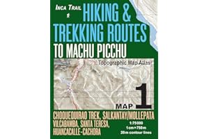 Inca Trail Map 1 Hiking & Trekking Routes to Machu Picchu Topographic Map Atlas Choquequirao Trek, Salkantay/Mollepata, Vilcabamba, Santa Teresa, ... (Travel Guide Hiking Trail Maps Cusco Peru)