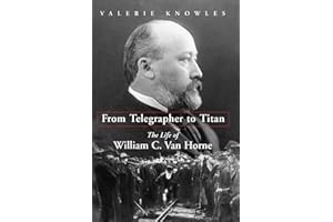 From Telegrapher to Titan: The Life of William C. Van Horne