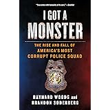 I Got a Monster: The Rise and Fall of America's Most Corrupt Police Squad
